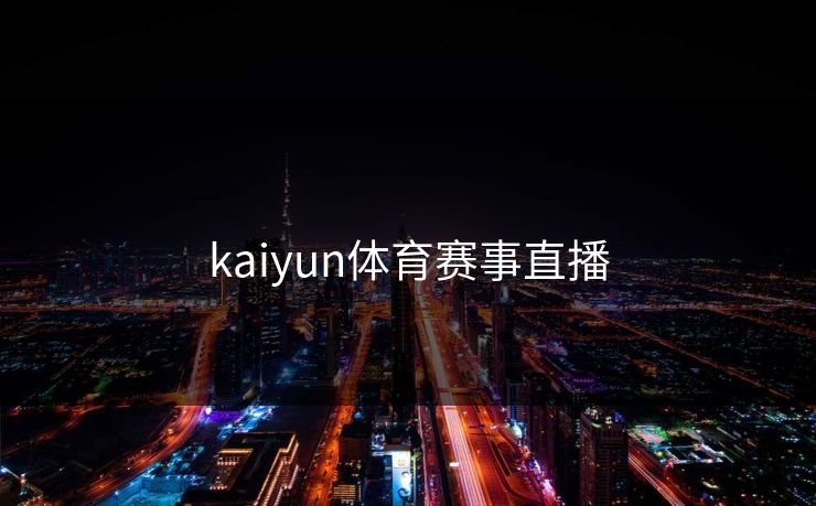 kaiyun体育赛事直播 kaiyun体育赛事直播